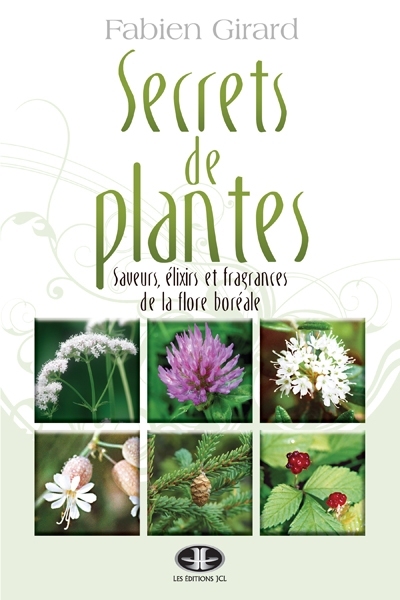 Secrets de plantes T.01 : saveur, élixirs et fragrances de la flore boréale | 9782894313701 | Flore