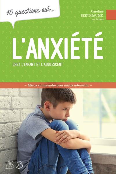 10 questions sur l'anxiété chez les enfants et les adolescents  | Berthiaume, Caroline