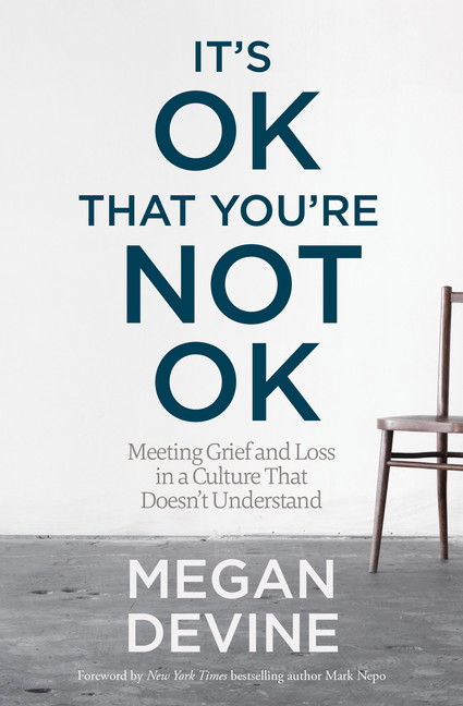 It's OK That You're Not OK : Meeting Grief and Loss in a Culture That Doesn't Understand | Devine, Megan