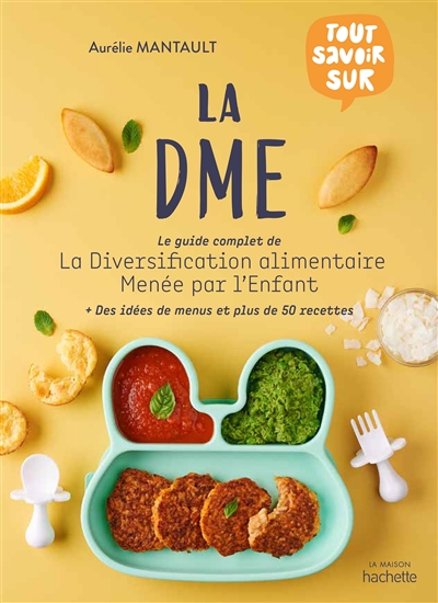 DME (La) : le guide complet de la diversification alimentaire menée par l'enfant : des idées de menus et plus de 50 recettes | 9782019457815 | Cuisine