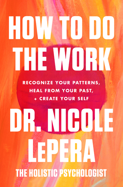 How to Do the Work : Recognize Your Patterns, Heal from Your Past, and Create Your Self | Psychology & Self-Improvement