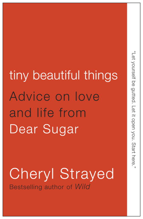Tiny Beautiful Things : Advice on Love and Life from Dear Sugar | Strayed, Cheryl
