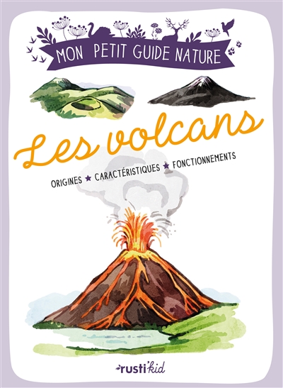 Mon petit guide nature - Les volcans : origines, caractéristiques, fonctionnements | 9782815317467 | Documentaires