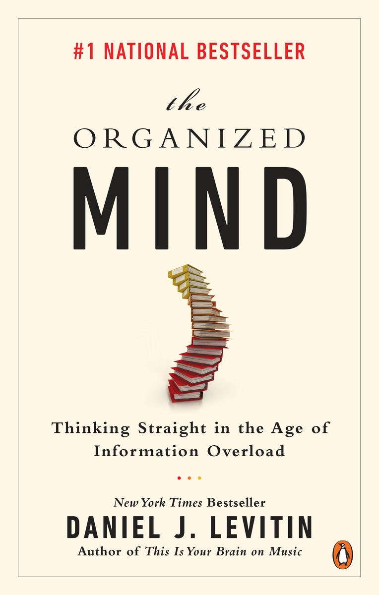 The Organized Mind : Thinking Straight in the Age of Information Overload | Levitin, Daniel J.