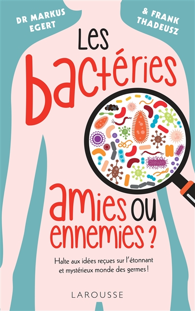 Les bactéries : amies ou ennemies ? : halte aux idées reçues sur l'étonnant et mystérieux monde des germes ! | 9782036008106 | Santé