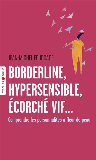 Borderline, hypersensible, écorché vif... : comprendre les personnalités à fleur de peau  | Fourcade, Jean-Michel