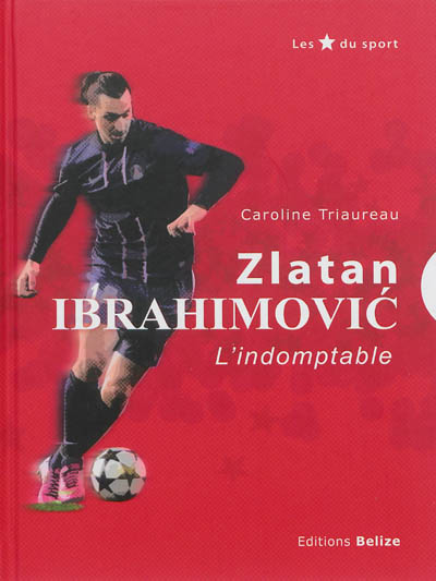 Zlatan Ibrahimovic, l'indomptable | 9782917289792 | Documentaires