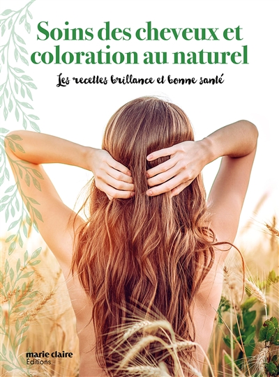 Soins des cheveux et coloration au naturel : les recettes brillance et bonne santé | 9791032306116 | Santé