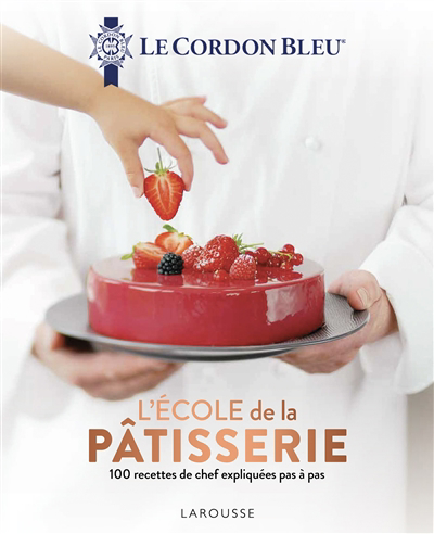 Cordon bleu : l'école de la pâtisserie : 100 recettes de chef expliquées pas à pas (Le) | 9782036009905 | Cuisine