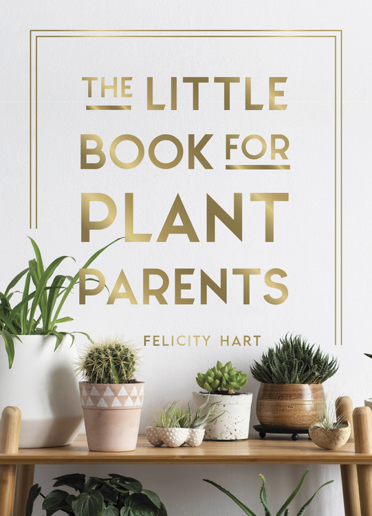 The Little Book for Plant Parents : Simple Tips to Help You Grow Your Own Urban Jungle | Hart, Felicity