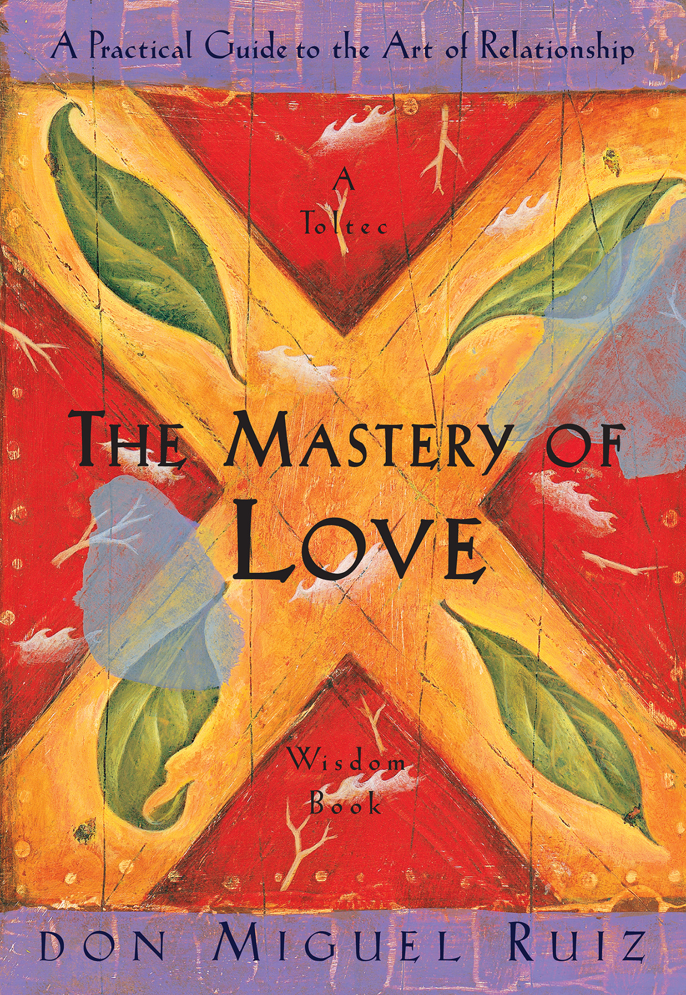The Mastery of Love : A Practical Guide to the Art of Relationship, A Toltec Wisdom Book | Ruiz, don Miguel