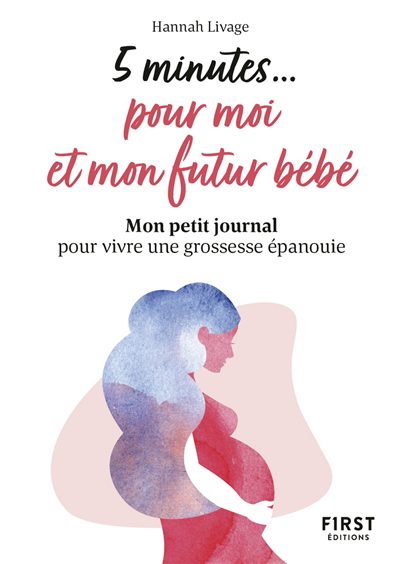 5 minutes... pour moi et mon futur bébé : mon petit journal pour vivre une grossesse épanouie | 9782412076859 | Éducation