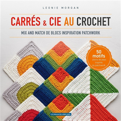 Carrés & Cie au crochet : mix and match de blocs inspiration patchwork : 50 motifs pleins de peps inspirés du patchwork | 9782378170608 | Bricolage et Passe-temps adulte