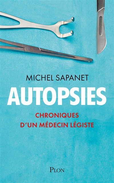 Autopsies : chroniques d'un médecin légiste | Sapanet, Michel