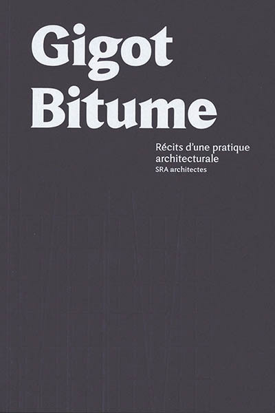 Gigot bitume : récits d'une pratique architecturale : SRA architectes | 9782919370139 | Arts