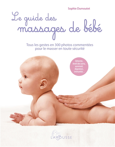 Guide des massages de bébé : tous les gestes en 300 photos commentées pour le masser en toute sécurité : détente, éveil des sens, sommeil, digestion, immunité... (Le) | Dumoutet, Sophie