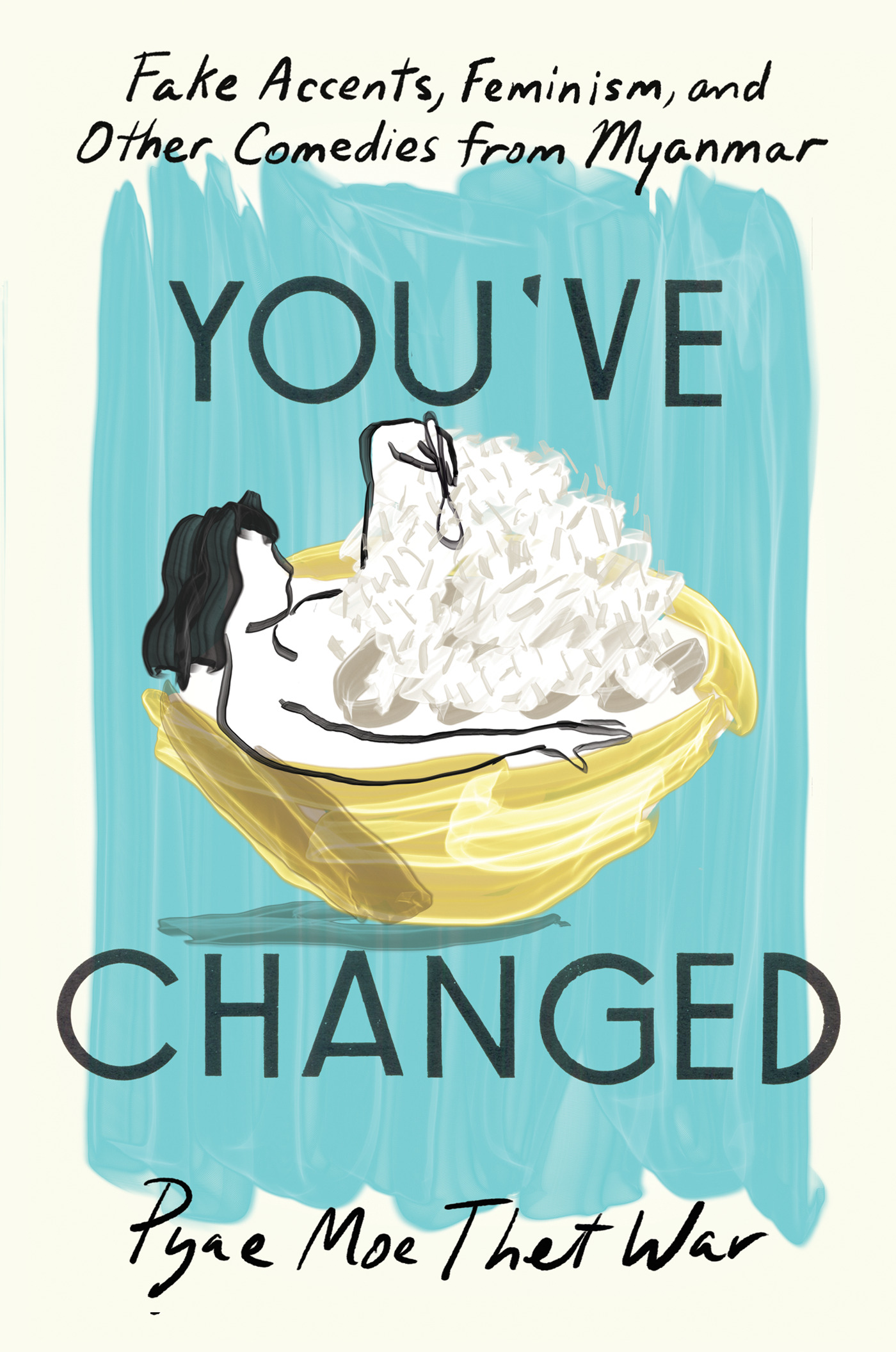 You've Changed : Fake Accents, Feminism, and Other Comedies from Myanmar | Biography & Memoir