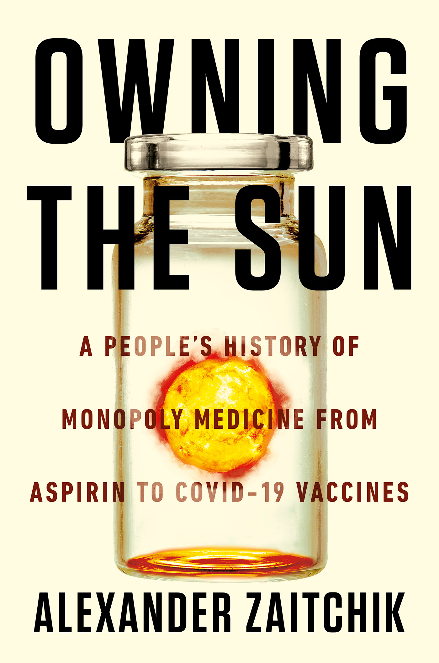 Owning the Sun : A People's History of Monopoly Medicine from Aspirin to COVID-19 Vaccines | Business & Management