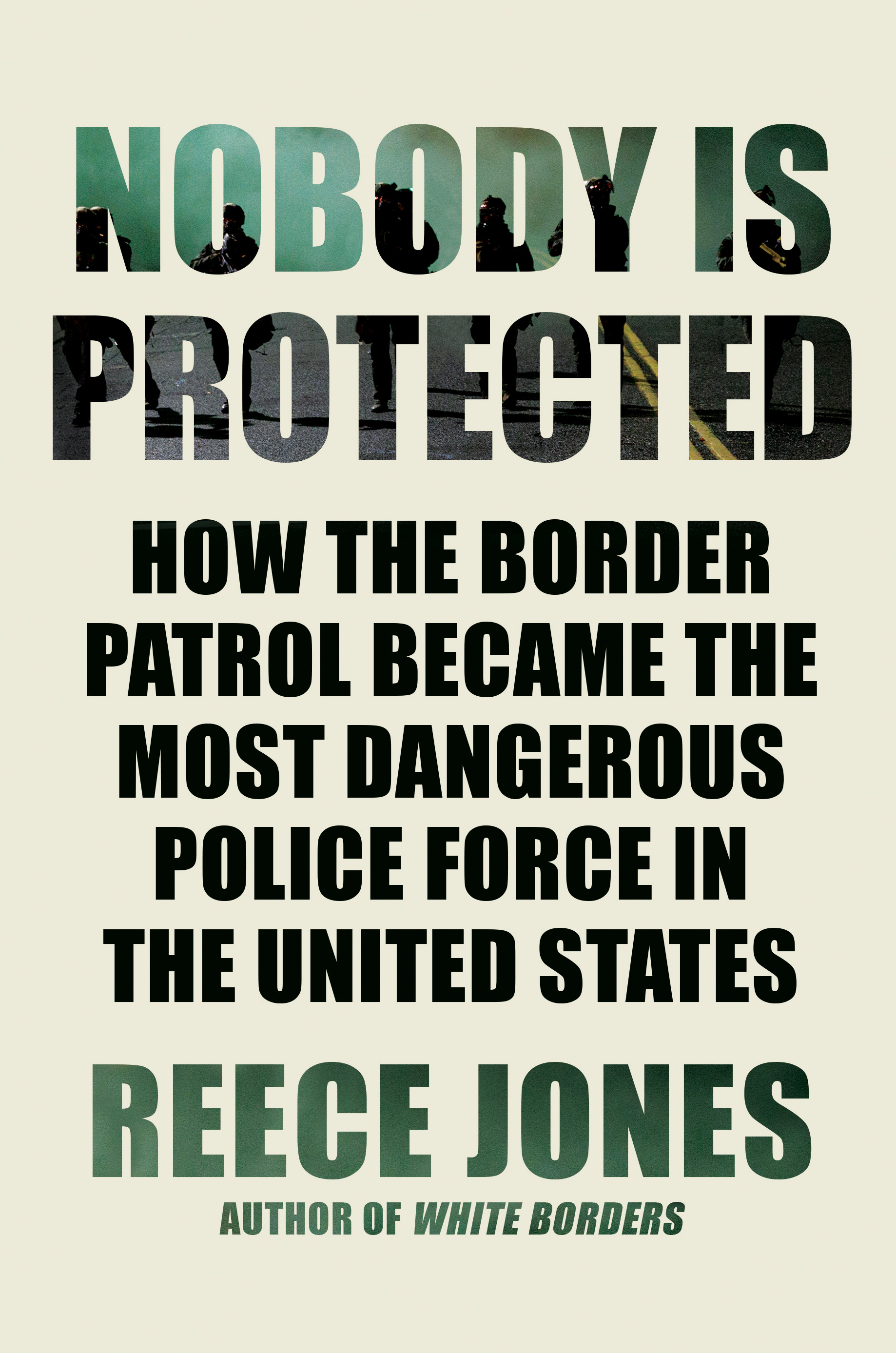 Nobody Is Protected : How the Border Patrol Became the Most Dangerous Police Force in the United States | History & Society