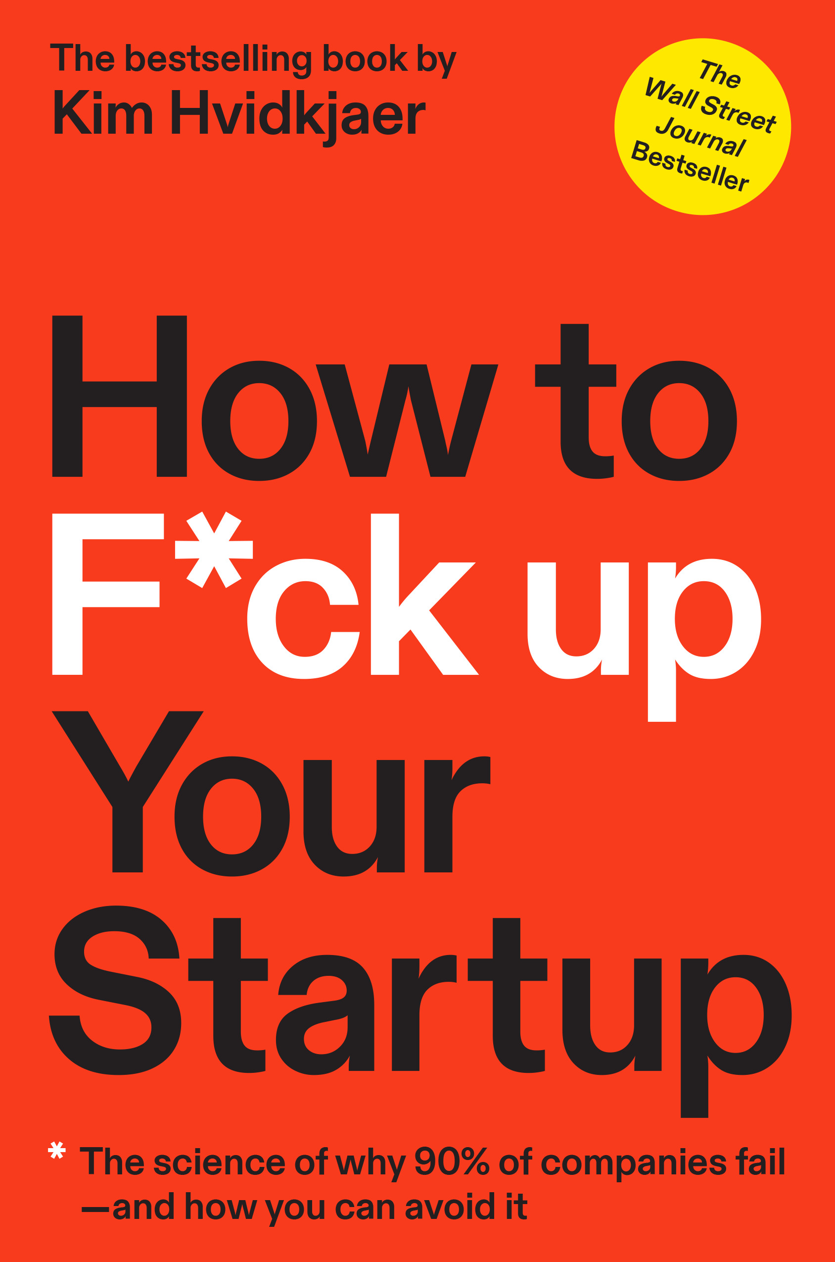 How to F*ck Up Your Startup : The Science Behind Why 90% of Companies Fail--and How You Can Avoid It | Business & Management