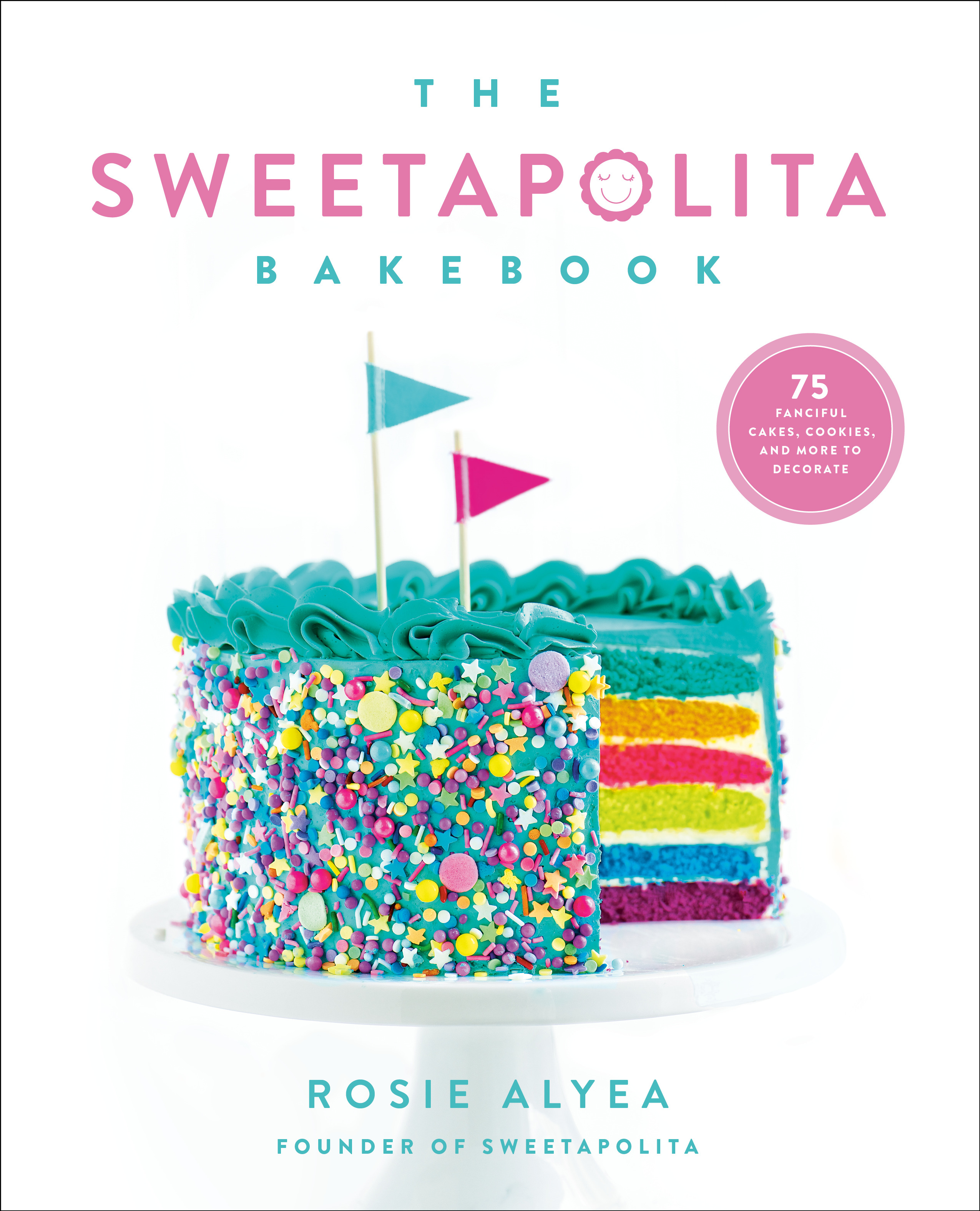 The Sweetapolita Bakebook : 75 Fanciful Cakes, Cookies &amp; More to Make &amp; Decorate | Cookbook