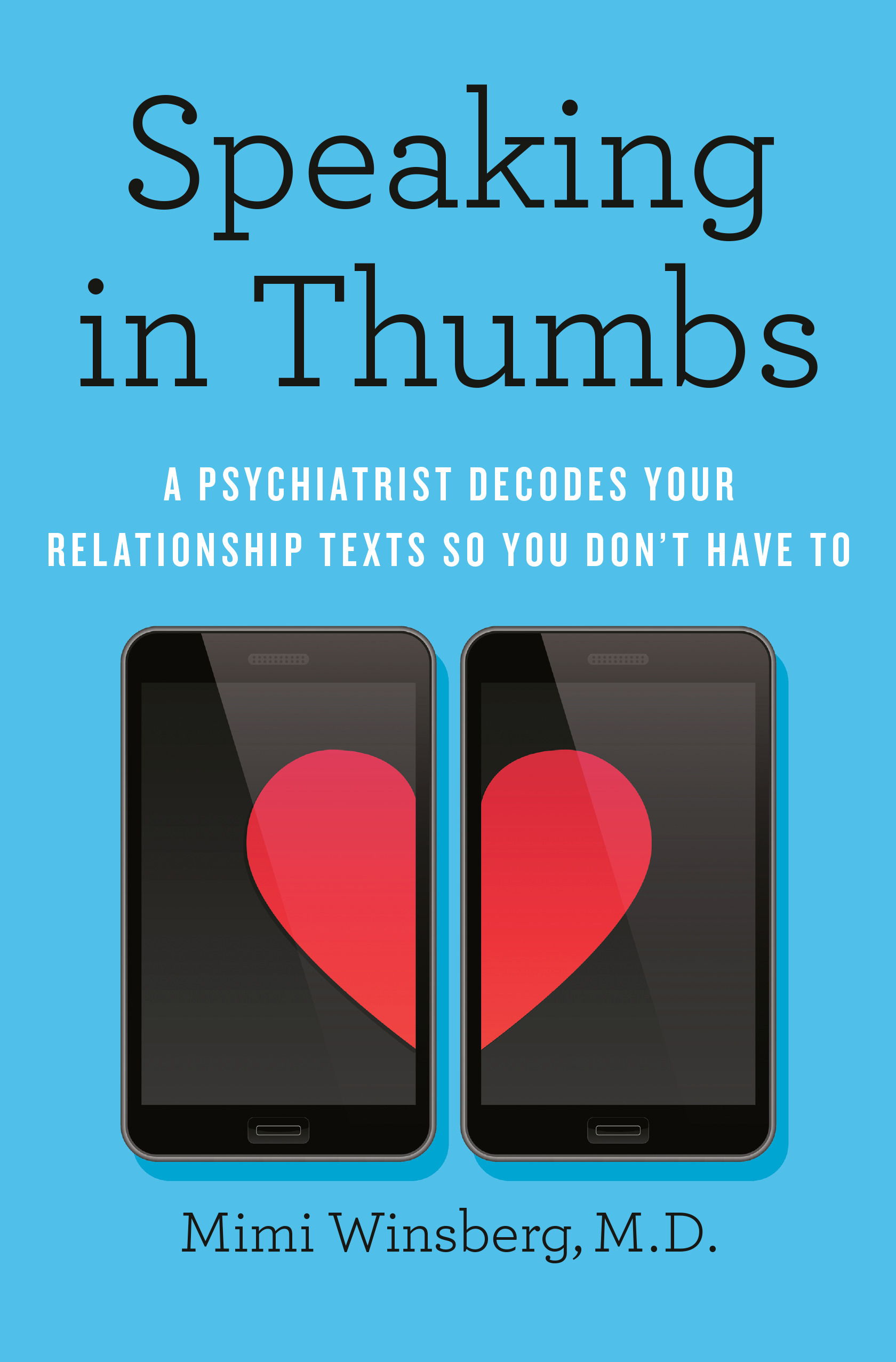 Speaking in Thumbs : A Psychiatrist Decodes Your Relationship Texts So You Don't Have To | Winsberg, Mimi