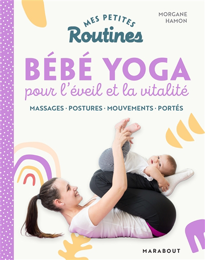 Mes petites routines bébé yoga pour l'éveil et la vitalité : massages, postures, mouvements, portés | 9782501167512 | Santé
