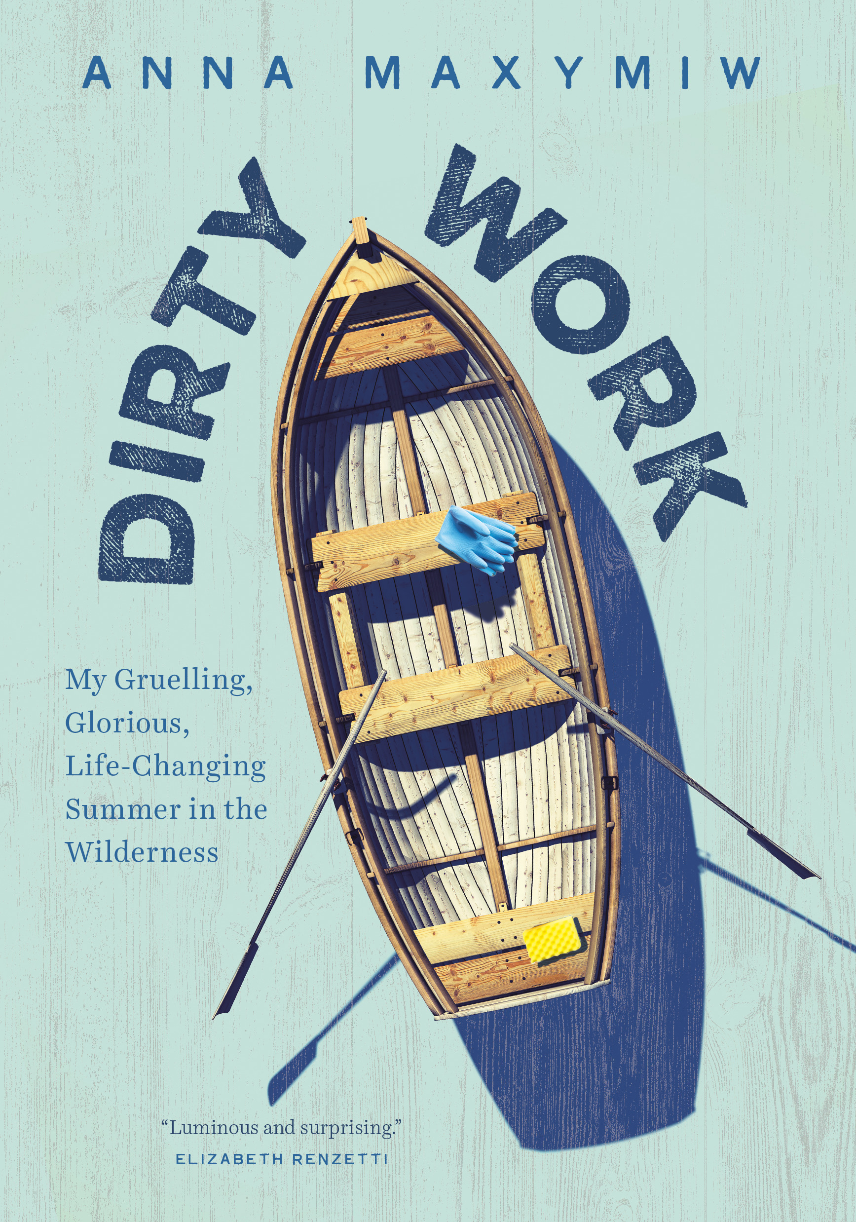 Dirty Work : My Gruelling, Glorious, Life-changing Summer In the Wilderness | Biography & Memoir
