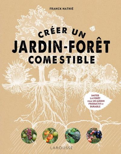 Créer un jardin-forêt comestible : imiter la forêt pour un jardin productif et durable | 9782036017269 | Flore