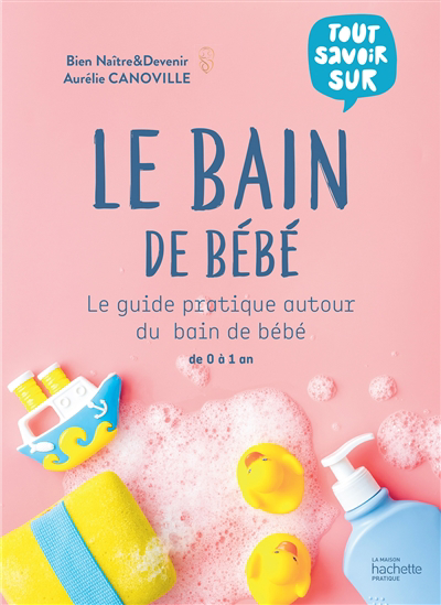 bain de bébé (Le) : le guide pratique autour du bain de bébé : de 0 à 1 an | 9782019462222 | Éducation