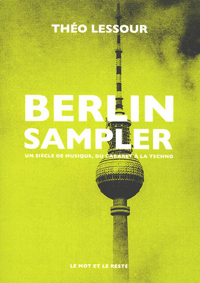 Berlin sampler : un siècle de musique, du cabaret à la techno | Lessour, Théo