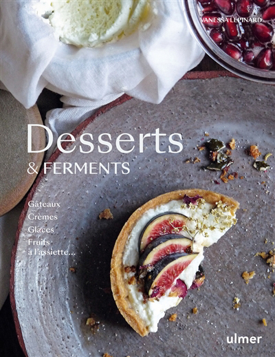 Desserts & ferments : gâteaux, crèmes, glaces, fruits à l'assiette... | 9782379222061 | Cuisine