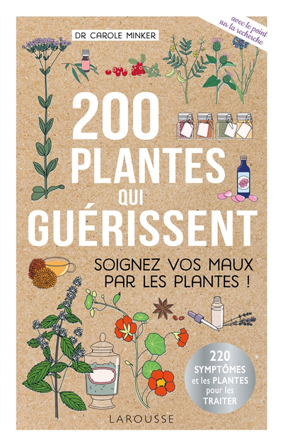 200 plantes qui guérissent : soigner vos maux par les plantes ! : 220 symptômes et les plantes pour les traiter | Minker, Carole