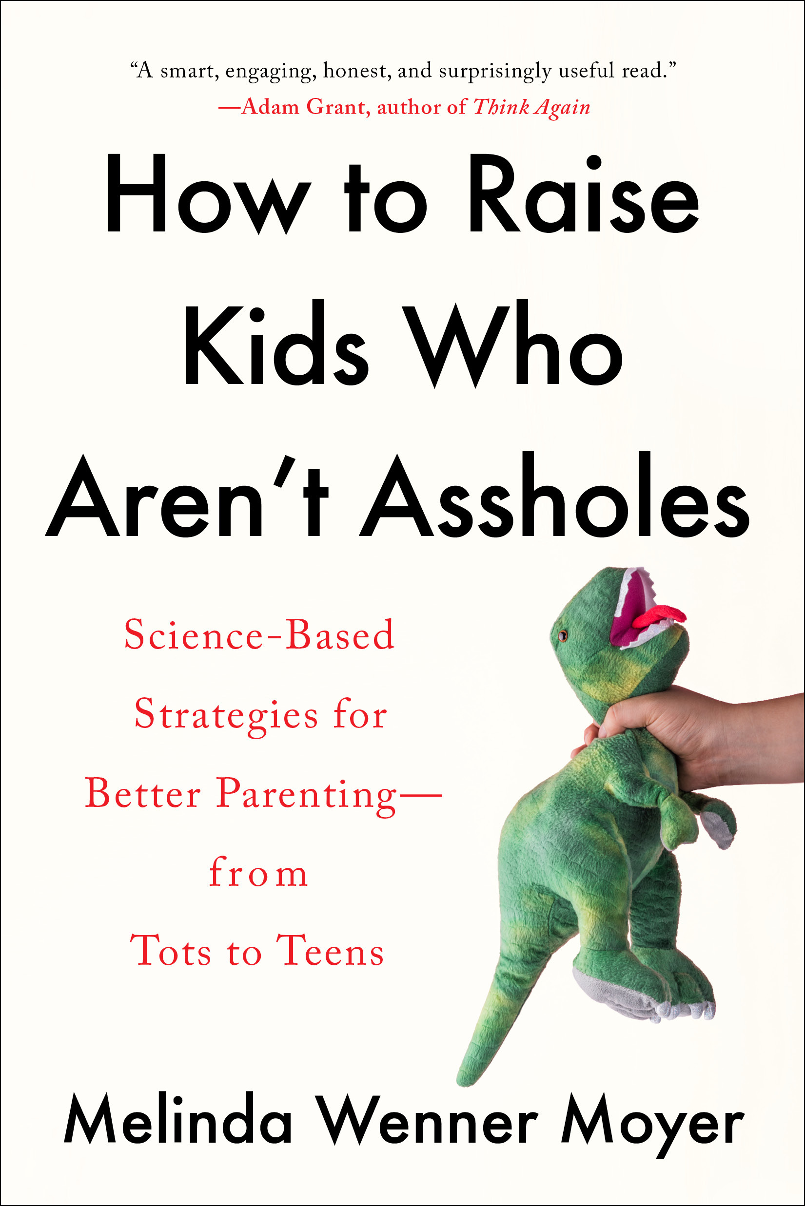 How to Raise Kids Who Aren't Assholes : Science-Based Strategies for Better Parenting--from Tots to Teens | Parenting