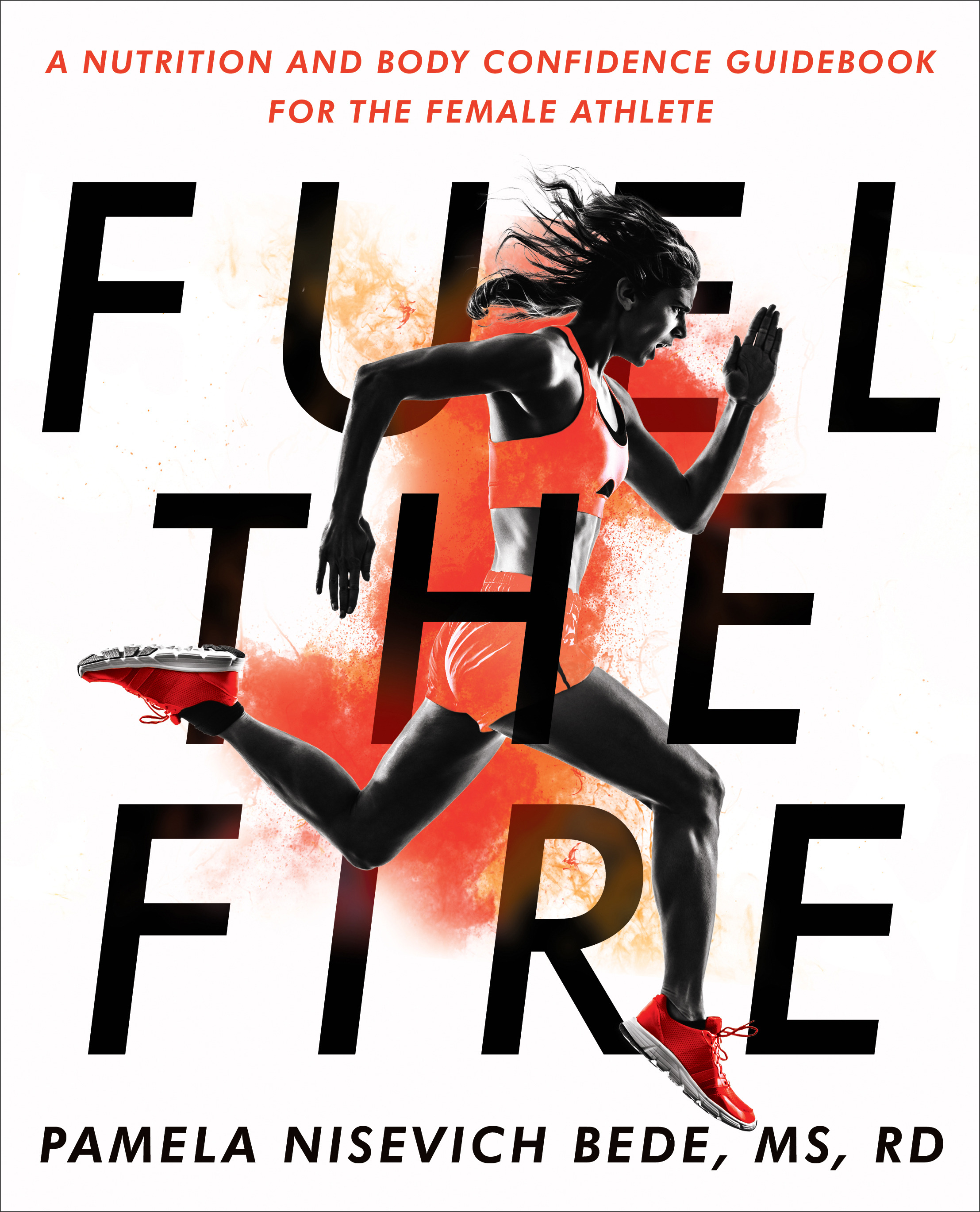 Fuel the Fire : A Nutrition and Body Confidence Guidebook for the Female Athlete | Health