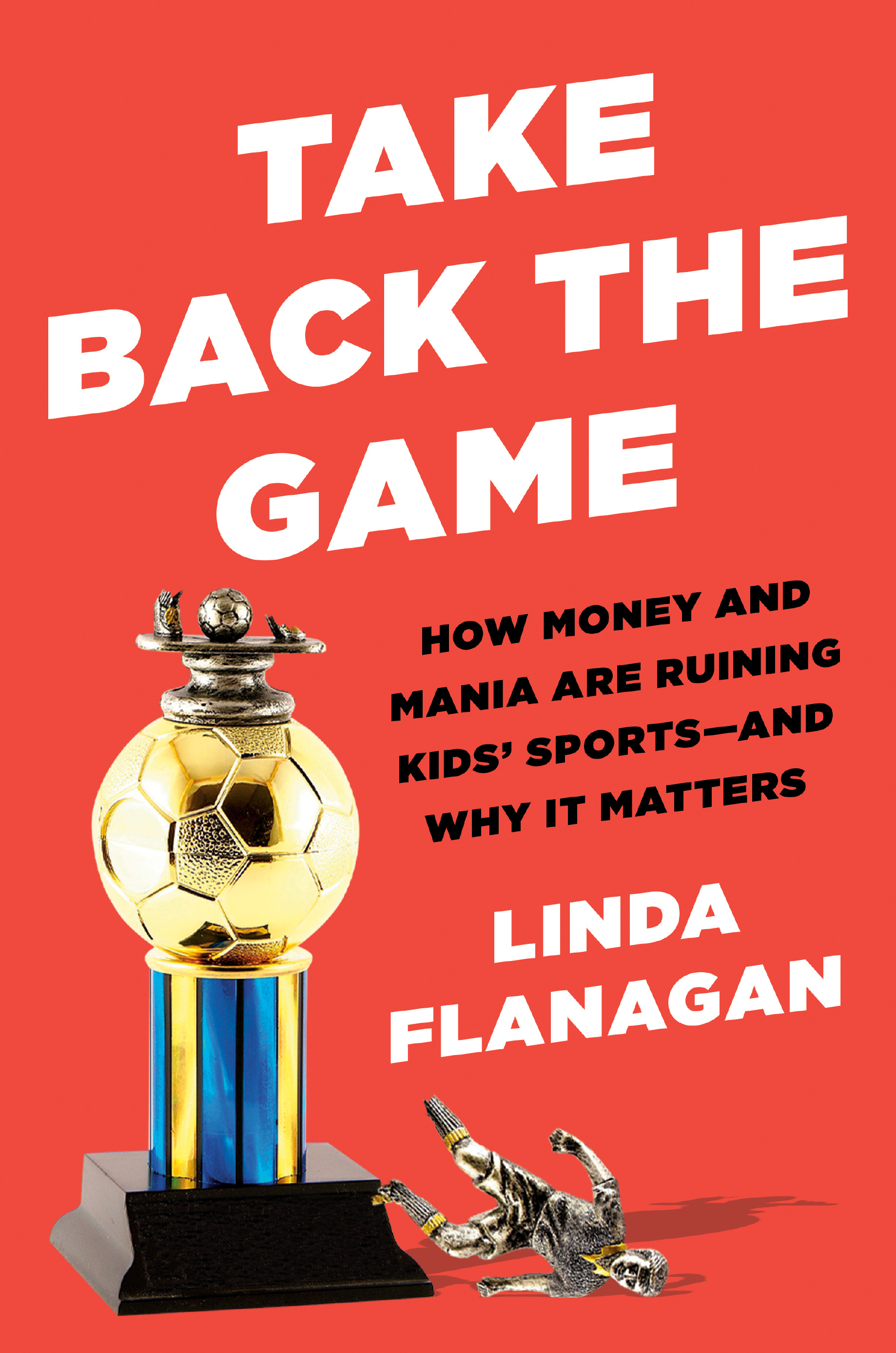 Take Back the Game : How Money and Mania Are Ruining Kids' Sports--and Why It Matters | Parenting