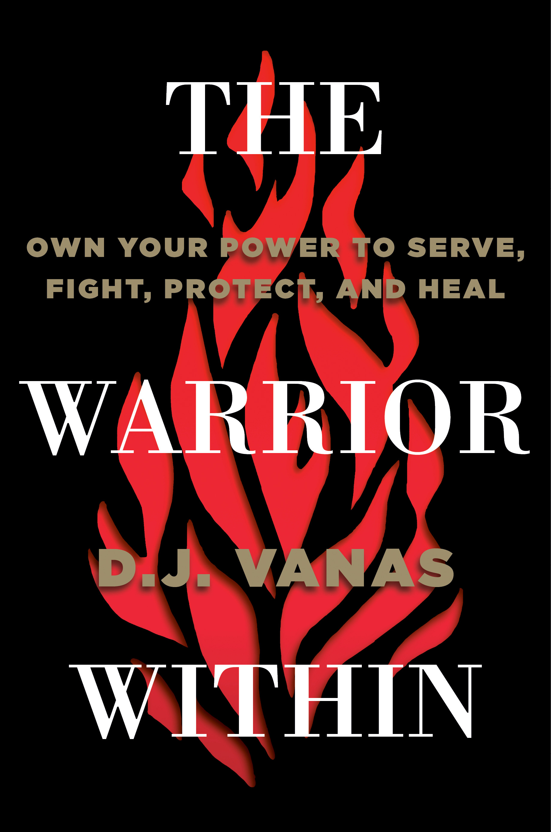 The Warrior Within : Own Your Power to Serve, Fight, Protect, and Heal | Business & Management