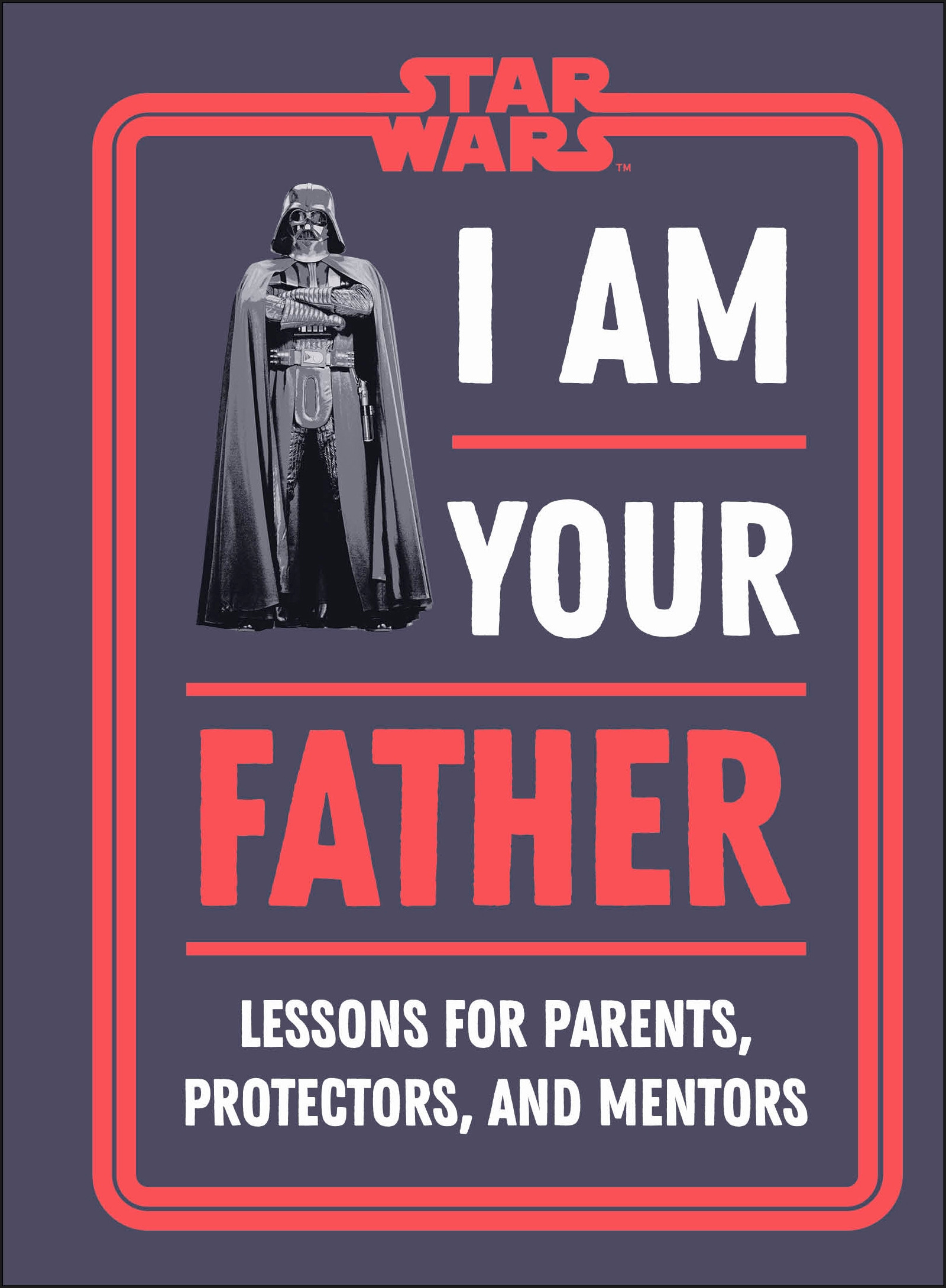 Star Wars I Am Your Father : Lessons for Parents, Protectors, and Mentors | Parenting