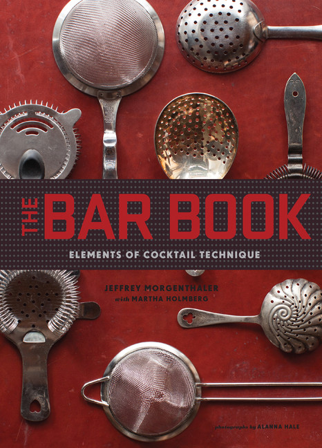 The Bar Book: Elements of Cocktail Technique (Cocktail Book with Cocktail Recipes, Mixology Book for Bartending) | Cookbook