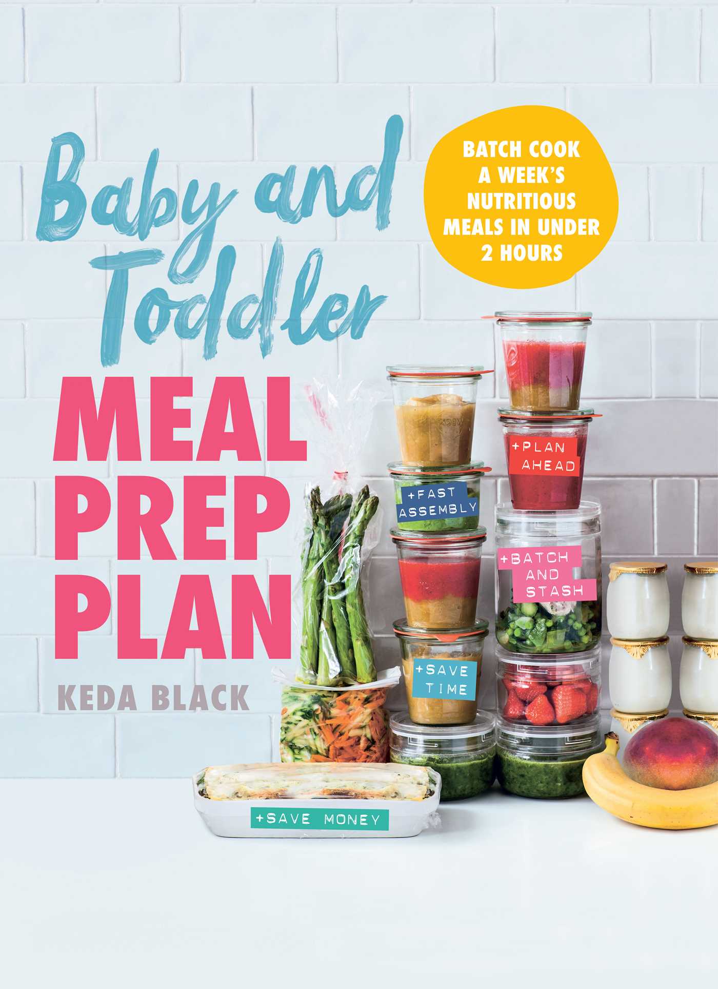 Baby and Toddler Meal Prep Plan : Batch Cook a Week's Nutritious Meals in Under 2 Hours | Cookbook