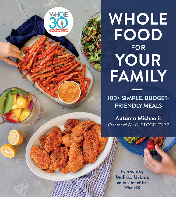Whole Food For Your Family : 100+ Simple, Budget-Friendly Meals | Cookbook