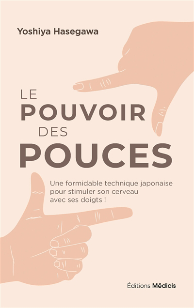 Pouvoir des pouces : une formidable technique japonaise pour stimuler son cerveau avec ses doigts ! (Le) | Hasegawa, Yoshiya