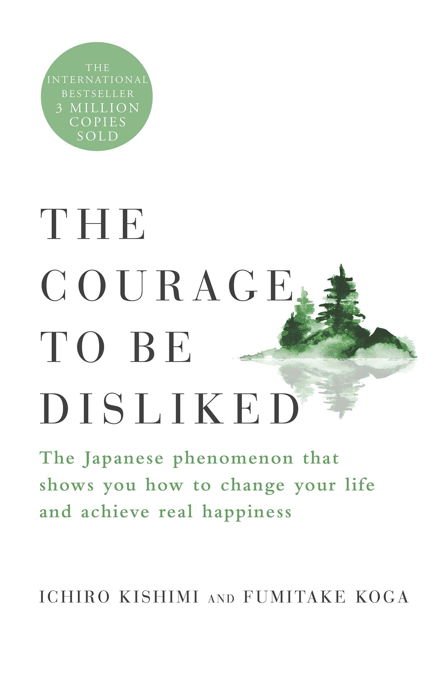 The Courage to Be Disliked : The Japanese Phenomenon That Shows You How to Change Your Life and Achieve Real Happiness | Psychology & Self-Improvement