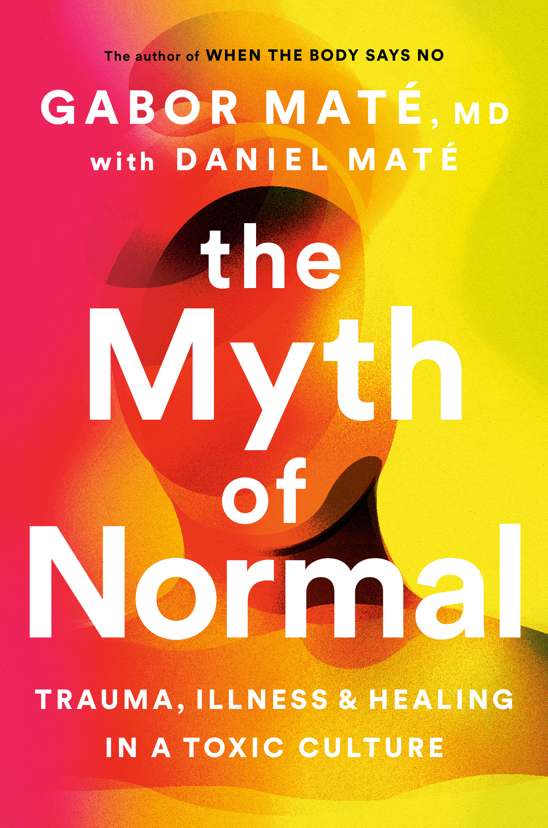 The Myth of Normal : Trauma, Illness and Healing in a Toxic Culture | Maté, Gabor