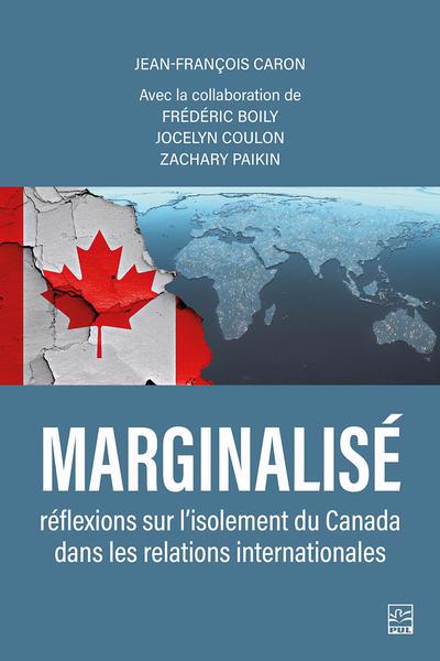 Marginalisé : réflexions sur l’isolement du Canada dans les relations internationales | 9782763757902 | Histoire, politique et société