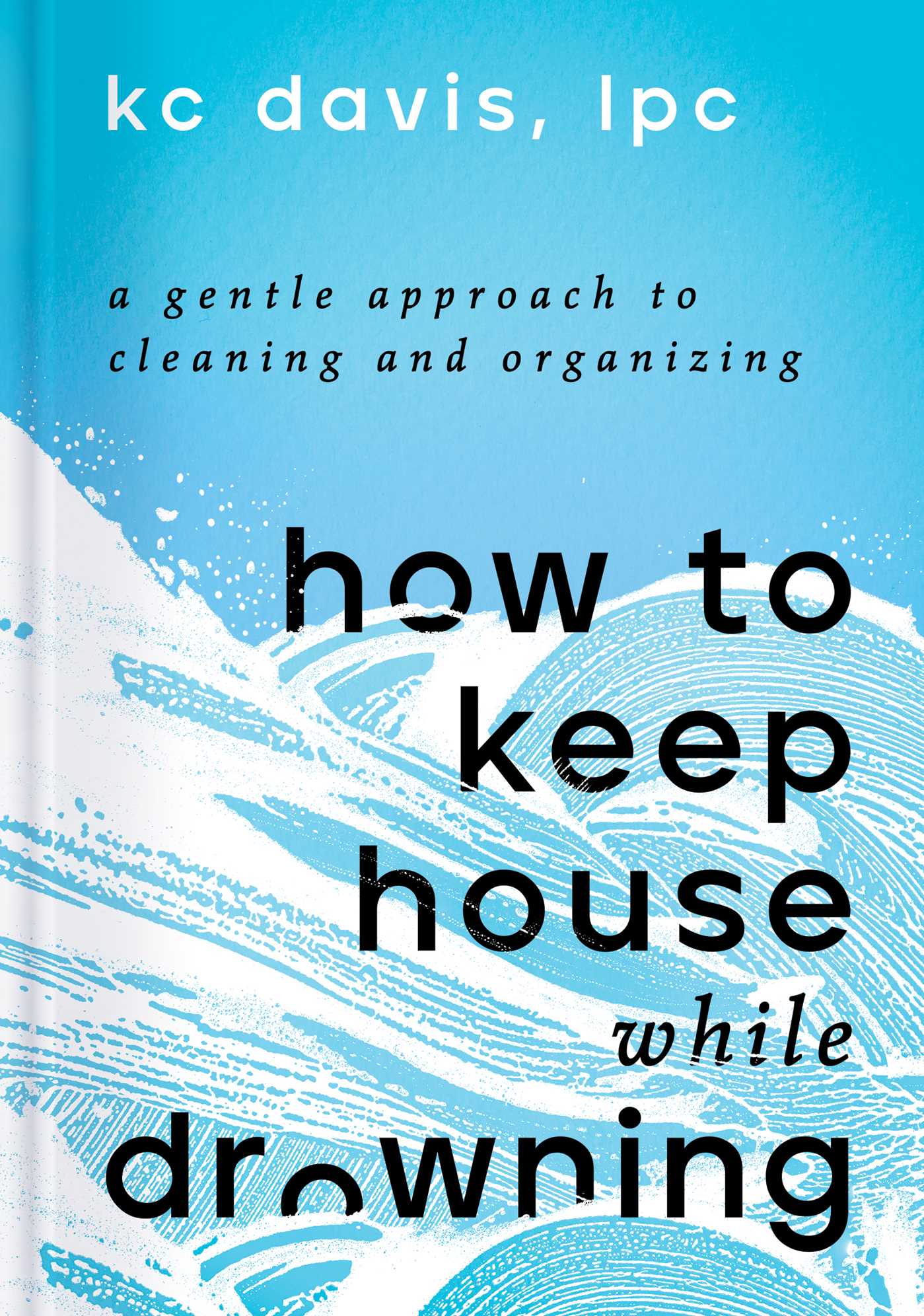 How to Keep House While Drowning : A Gentle Approach to Cleaning and Organizing | Psychology & Self-Improvement