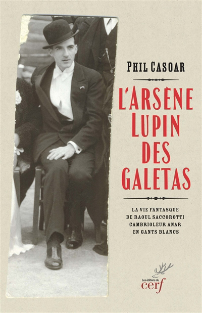 L'Arsène Lupin des galetas : la vie fantasque de Raoul Saccorotti, cambrioleur anar en gants blancs | Casoar, Phil