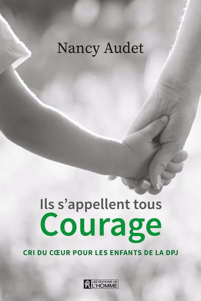 Ils s'appellent tous Courage : Cri du cœur pour les enfants de la DPJ | 9782761960267 | Biographie