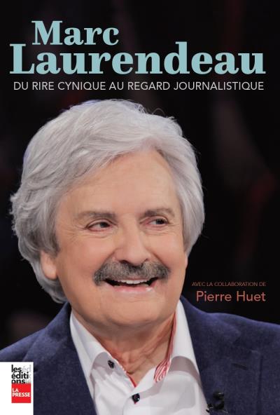 Marc Laurendeau : du rire cynique au regard journalistique | 9782898250323 | Biographie