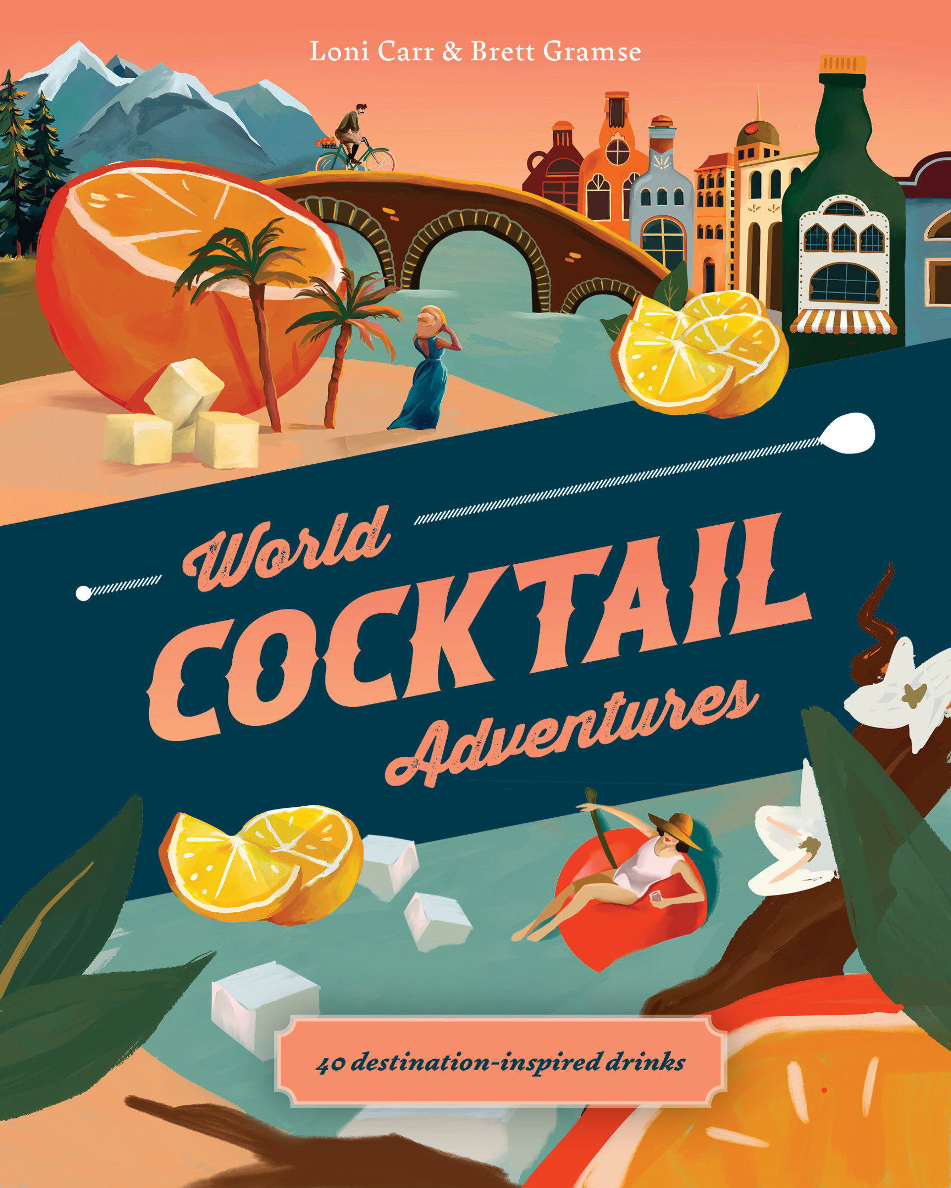 World Cocktail Adventures : 40 Destination-Inspired Drinks | Cookbook